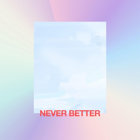 Never Better | Boomplay Music