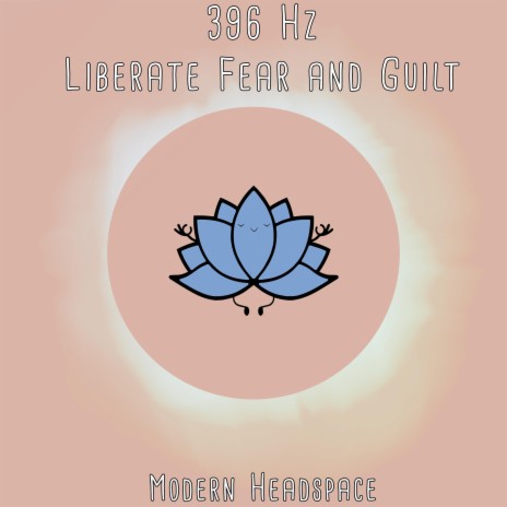 396 Hz Liberate Fear and Guilt