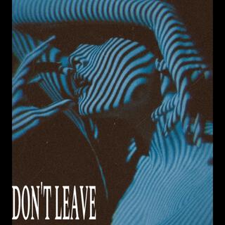 DON'T LEAVE