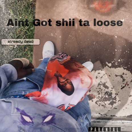 Aint Got Shii Ta Loose | Boomplay Music