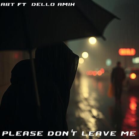 Please Don't Leave Me ft. Dello Amih | Boomplay Music