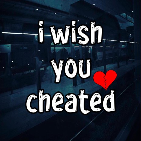 i wish you cheated | Boomplay Music