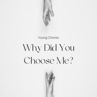 Why Did You Choose Me?