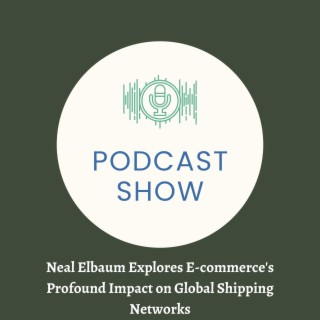 Neal Elbaum Explores E-commerce’s Profound Impact on Global Shipping Networks
