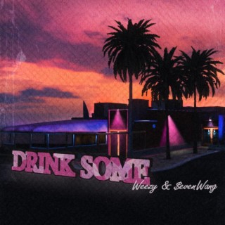 Drink Some ft. $evenwang lyrics | Boomplay Music
