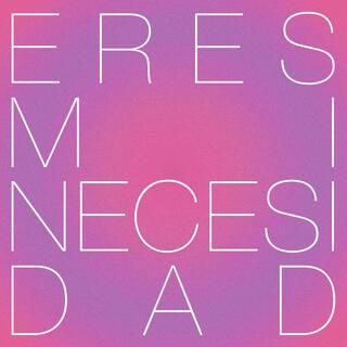 ERES MI NECESIDAD