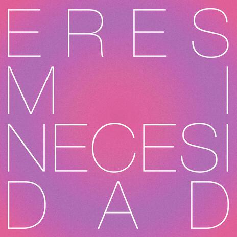 ERES MI NECESIDAD | Boomplay Music