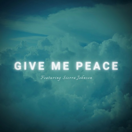 Give Me Peace ft. Sierra Johnson | Boomplay Music