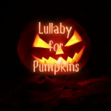 LULLABY FOR PUMPKINS | Boomplay Music