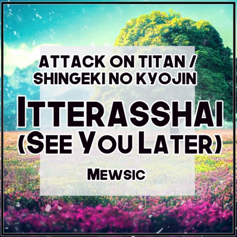 Itterasshai / See You Later (From Attack on Titan / Shingeki no Kyojin Final) (English) | Boomplay Music