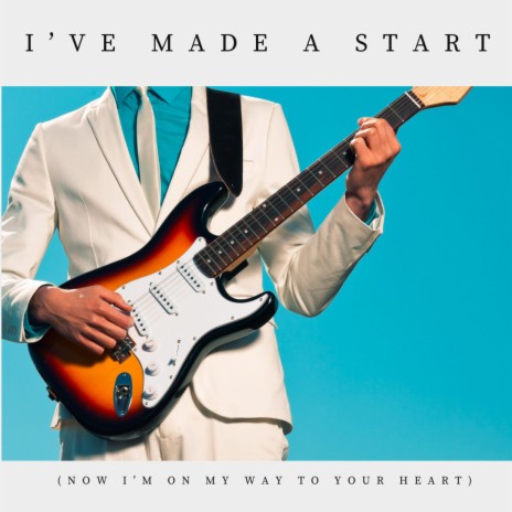 I’ve Made a Start (Now I’m on My Way to Your Heart) | Boomplay Music