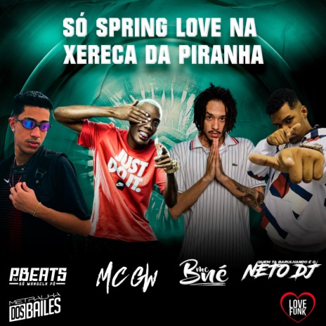 SÓ SPRING LOVE NA XERECA DA PIRANHA ft. mc bné, Mc Gw & DJ PBeats | Boomplay Music