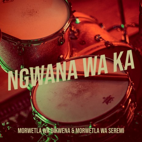 Ngwana Wa Ka ft. MORWETLA WA SEREMI | Boomplay Music