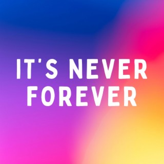 it's never forever