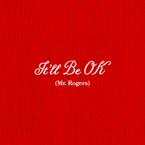 It'll Be Ok (Mr. Rogers)