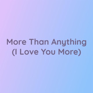 More Than Anything (I Love You More)
