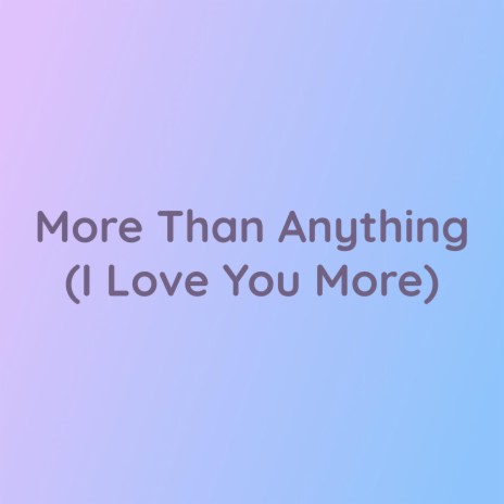 More Than Anything (I Love You More)