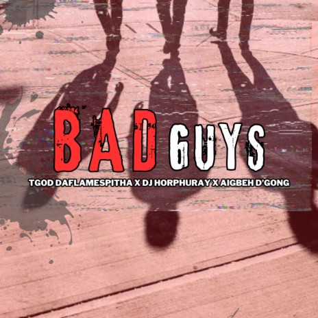 Bad Guys ft. TGOD DaFlemSpitha & Aigbeh D'gong | Boomplay Music