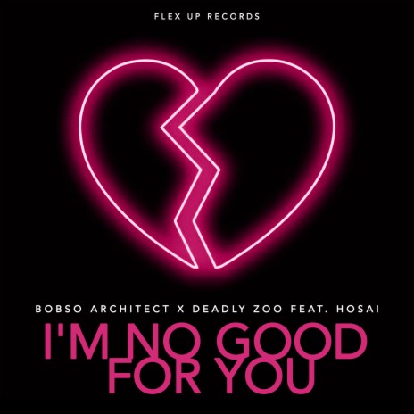 I'm No Good For You ft. Deadly Zoo & Hosai | Boomplay Music