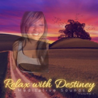 Relax with Destiney: Meditative Sounds Volume I