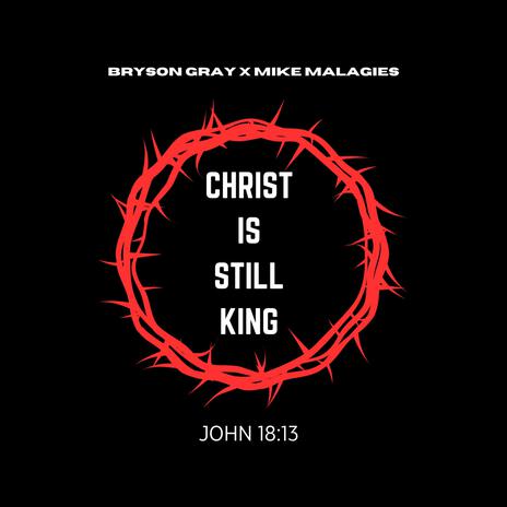 CHRIST IS STILL KING ft. Mike Malagies | Boomplay Music