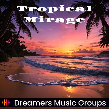 Tropical Mirage | Boomplay Music