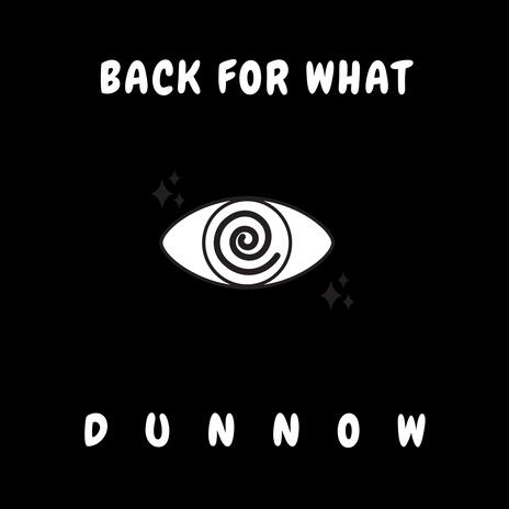 Back for what | Boomplay Music