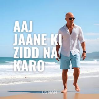 Aaj Jaane Ki Zidd Na Karo