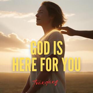 God Is Here For You