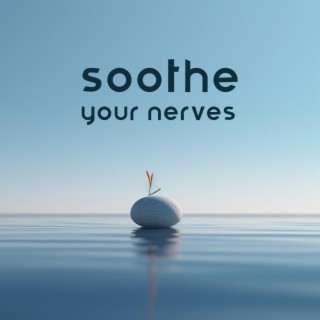 Soothe Your Nerves: Music for Meditation & Yoga, Clear Mind & Balanced Body, Total Relaxation