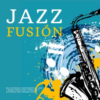 Jazz Fusión: Mix de Música Instrumental, Jazz y Bossa Nova para Trabajar y Estudiar con Tranquilidad