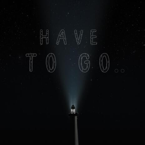 Have to go | Boomplay Music