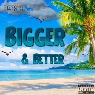 Bigger & Better