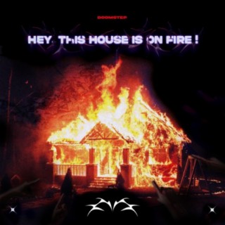 Hey, This House Is On Fire!