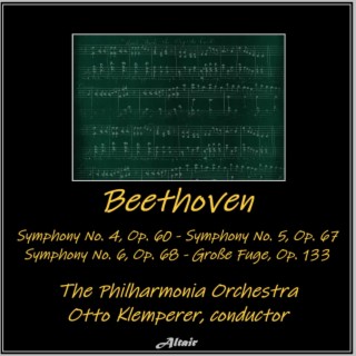 Beethoven: Symphony NO. 4, OP. 60 - Symphony NO. 5, OP. 67 - Symphony NO. 6, OP. 68 - Große Fuge, OP. 133