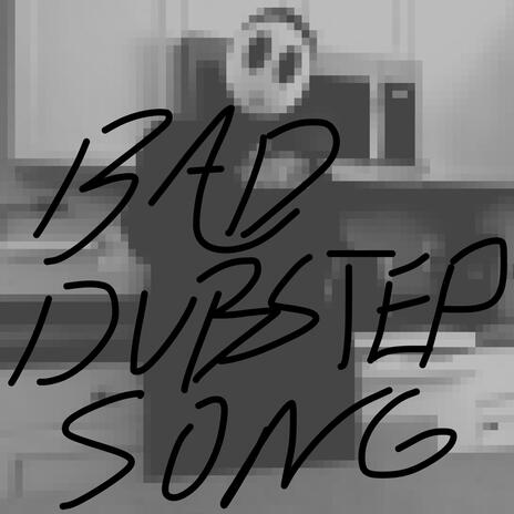 BAD DUBSTEP SONG | Boomplay Music