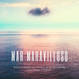 Mar Maravilloso: Música Tranquila con Sonidos de las Olas del Mar para Relajar e Inspirar