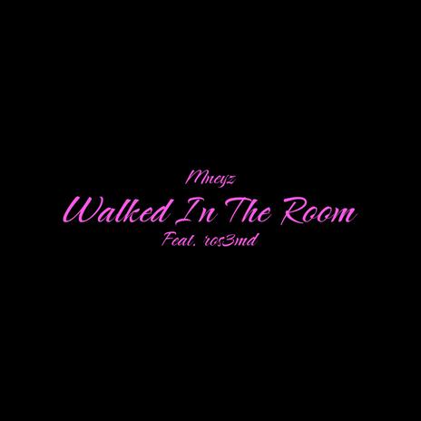 Walked In The Room ft. ros3mnd | Boomplay Music