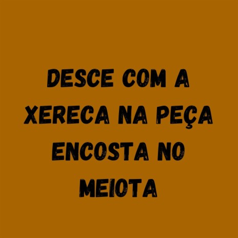 DESCE COM A XERECA NA PEÇA ENCOSTA NO MEIOTA ft. Mc Cyclope | Boomplay Music