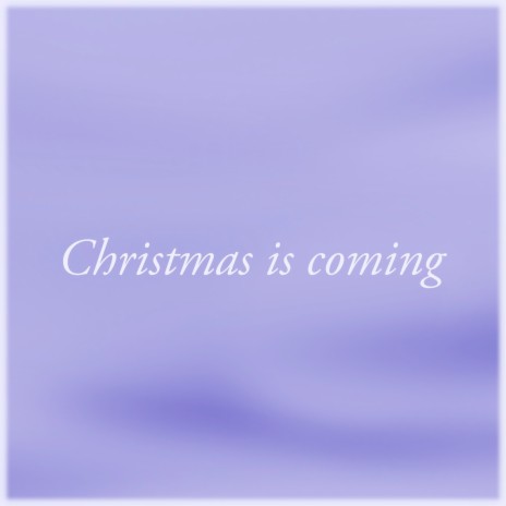 Christmas Is Coming.