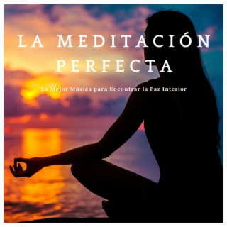 La Meditación Perfecta: La Mejor Música para Encontrar la Paz Interior