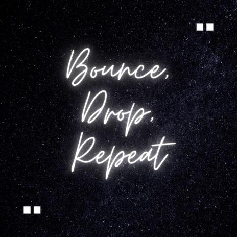 Bounce, Drop, Repeat