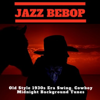 Jazz Bebop: Old Style 1930s Era Swing, Cowboy Midnight Background Tunes