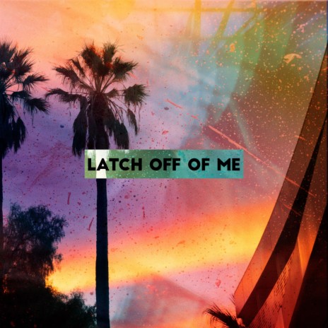 Latch Off Of Me ft. RIVER HOOKS | Boomplay Music