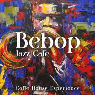 Bebop Jazz Cafe: Coffe House Experience (Music for After Midday Chilling)