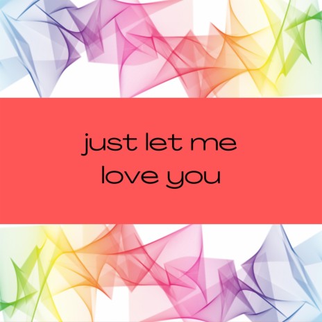 JUST LET ME LOVE YOU ft. j le