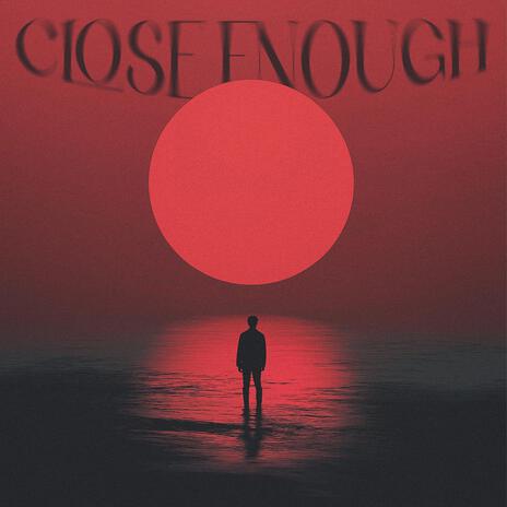 CLOSE ENOUGH | Boomplay Music