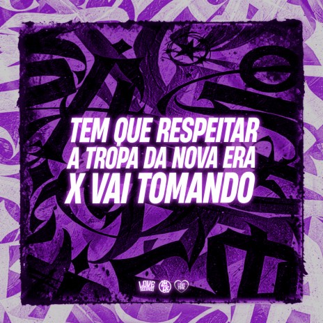 Tem Que Respeitar a Tropa da Nova Era X Vai Tomando | Boomplay Music