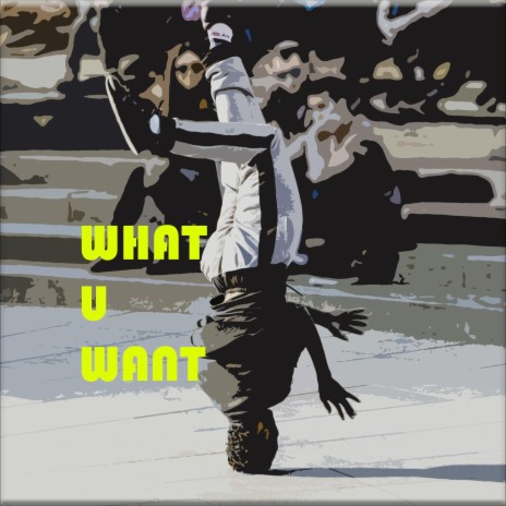 What U Want | Boomplay Music