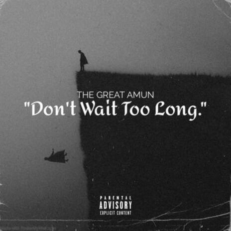 Don't Wait Too Long | Boomplay Music